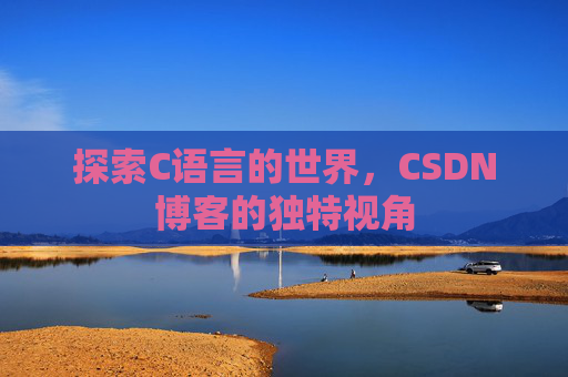 探索C语言的世界，CSDN博客的独特视角